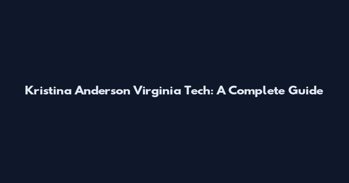 Kristina Anderson Virginia Tech: A Complete Guide