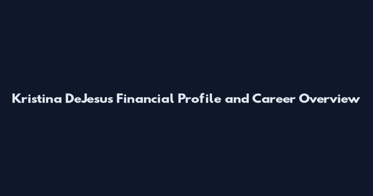 Kristina DeJesus Financial Profile and Career Overview