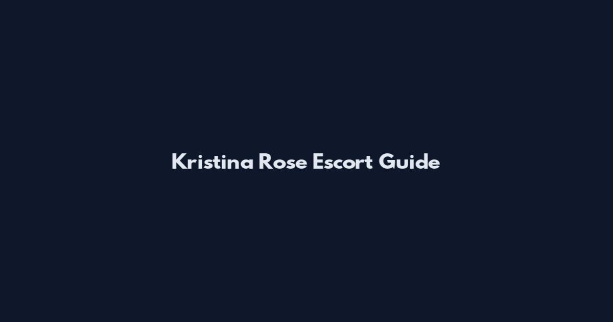 Kristina Rose Escort Guide