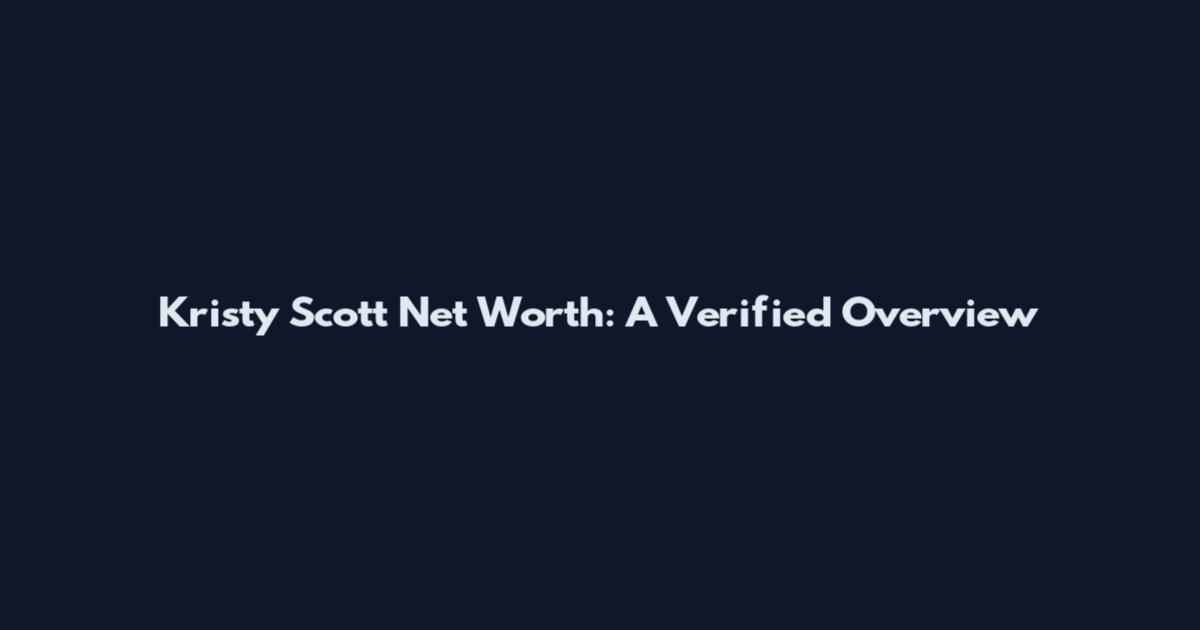 Kristy Scott Net Worth: A Verified Overview