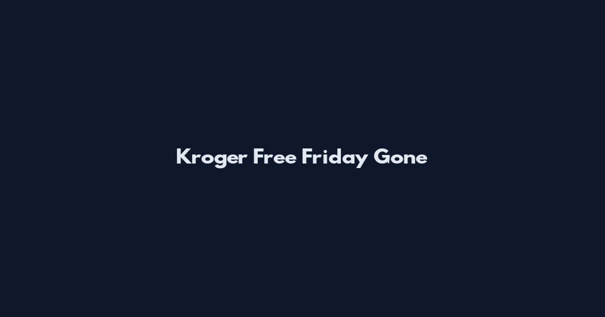 Kroger Free Friday Gone