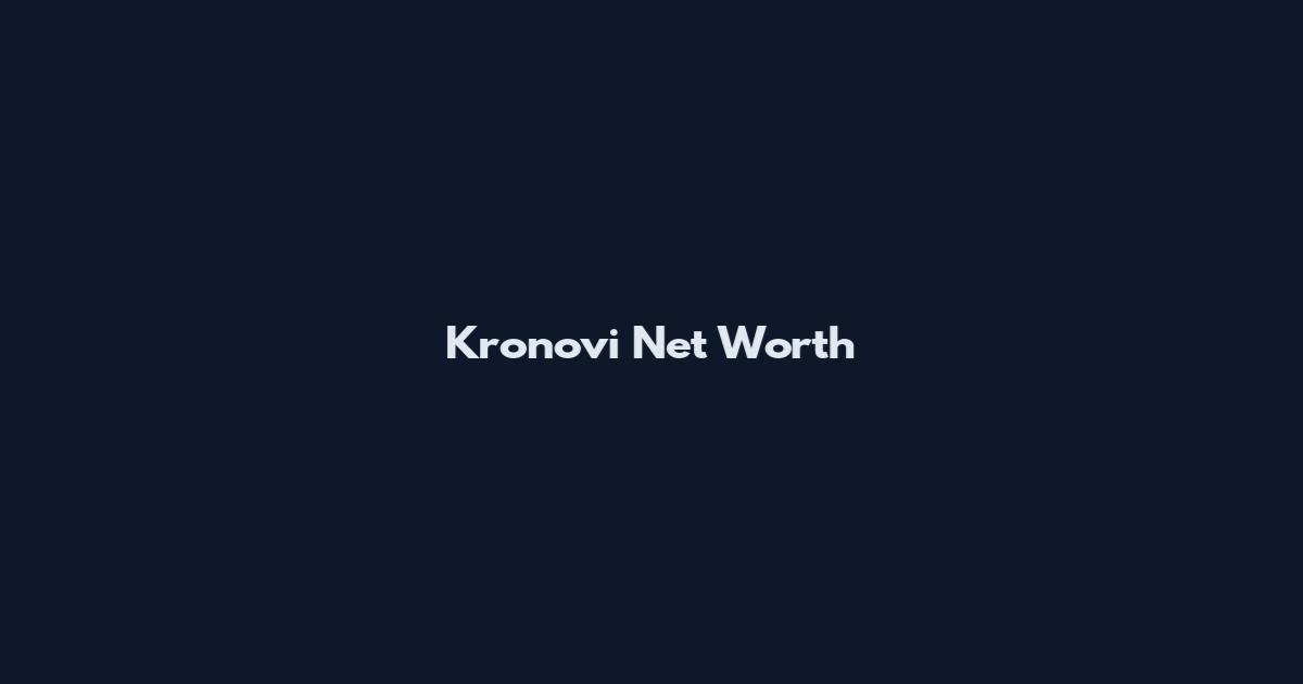 Kronovi Net Worth