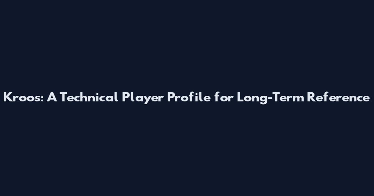 Kroos: A Technical Player Profile for Long-Term Reference
