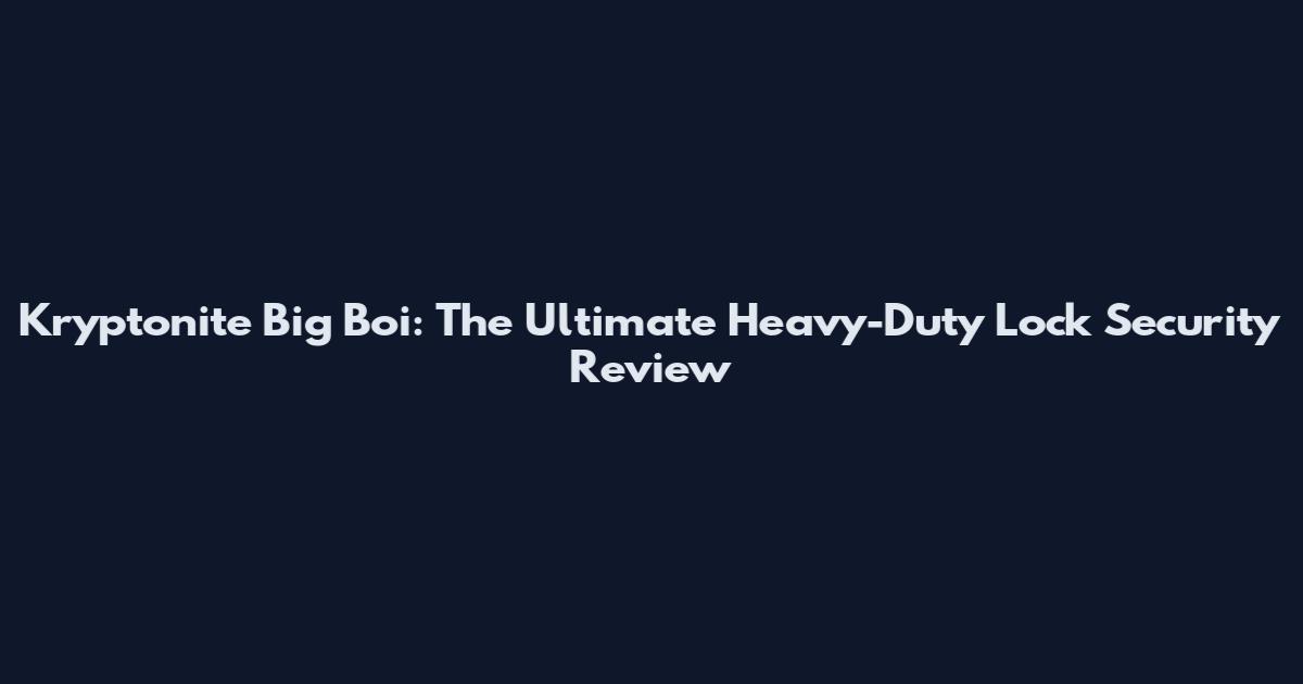 Kryptonite Big Boi: The Ultimate Heavy-Duty Lock Security Review