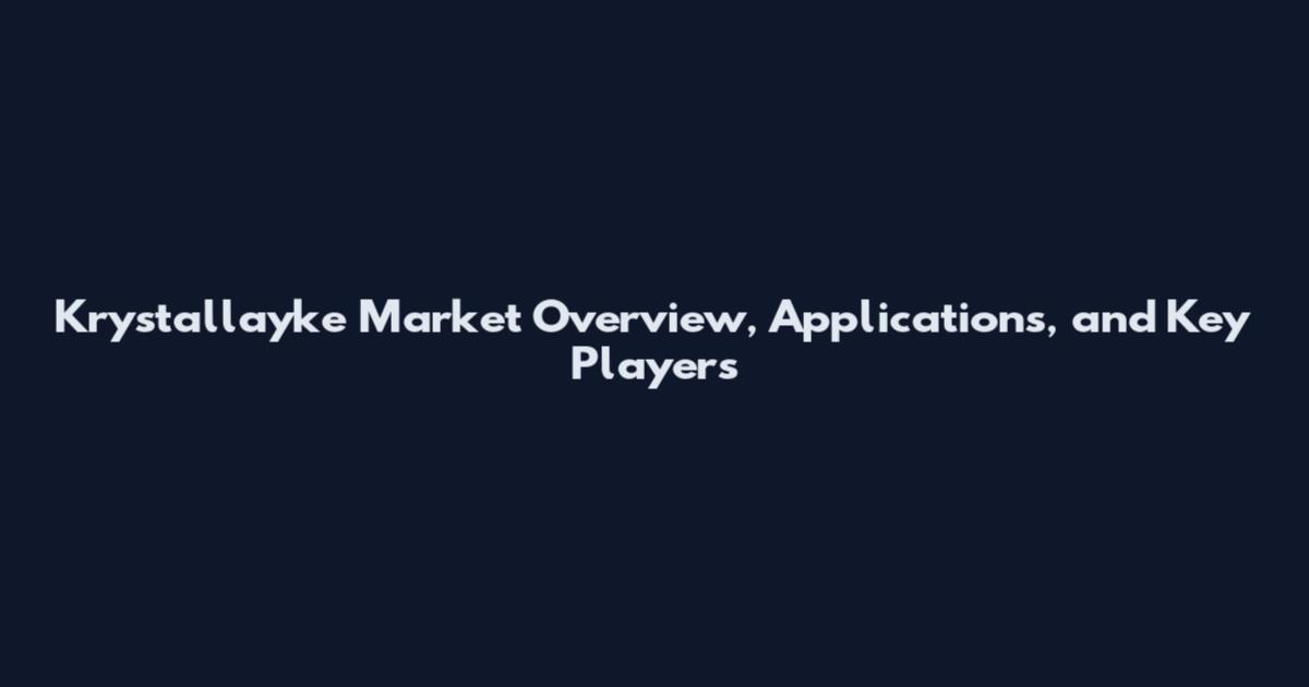 Krystallayke Market Overview, Applications, and Key Players
