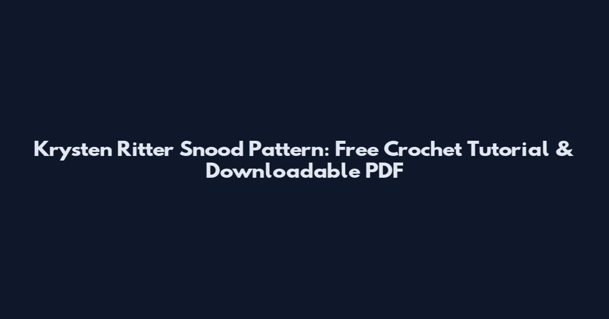 Krysten Ritter Snood Pattern: Free Crochet Tutorial & Downloadable PDF
