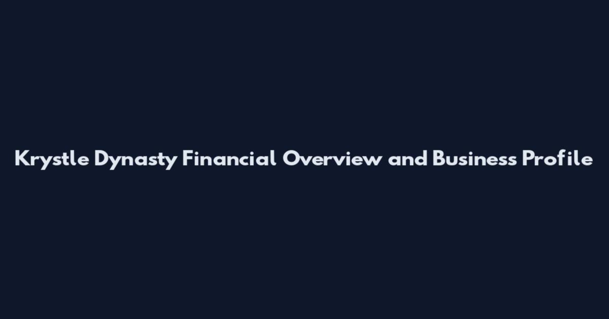 Krystle Dynasty Financial Overview and Business Profile