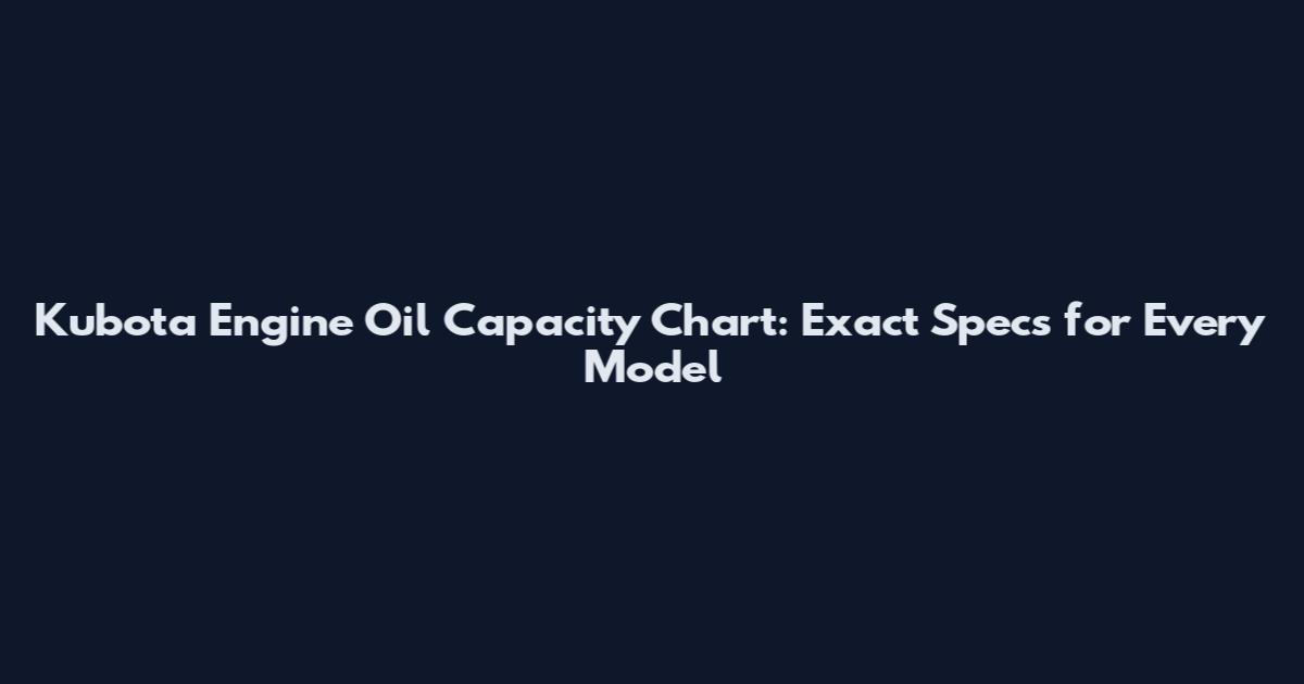 Kubota Engine Oil Capacity Chart: Exact Specs for Every Model