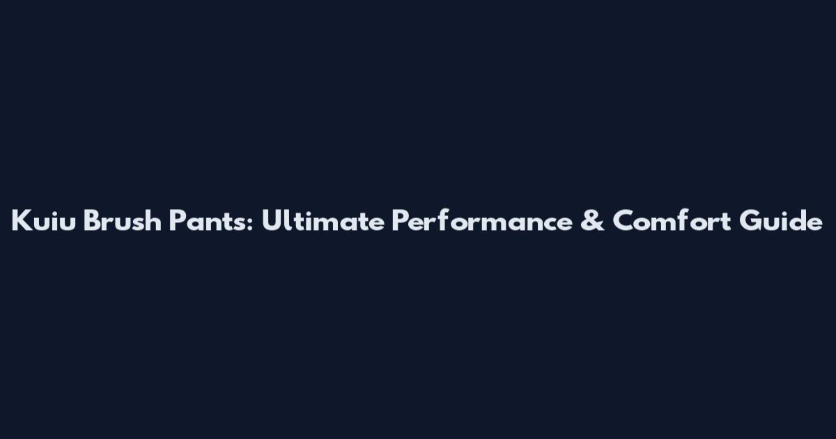 Kuiu Brush Pants: Ultimate Performance & Comfort Guide