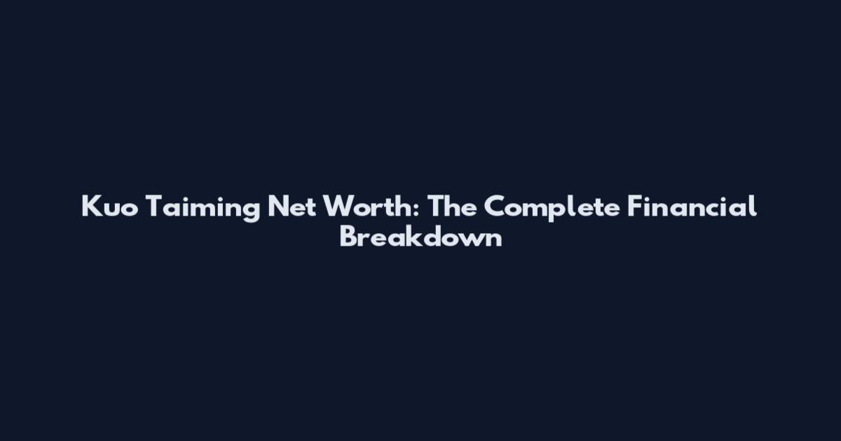 Kuo Taiming Net Worth: The Complete Financial Breakdown