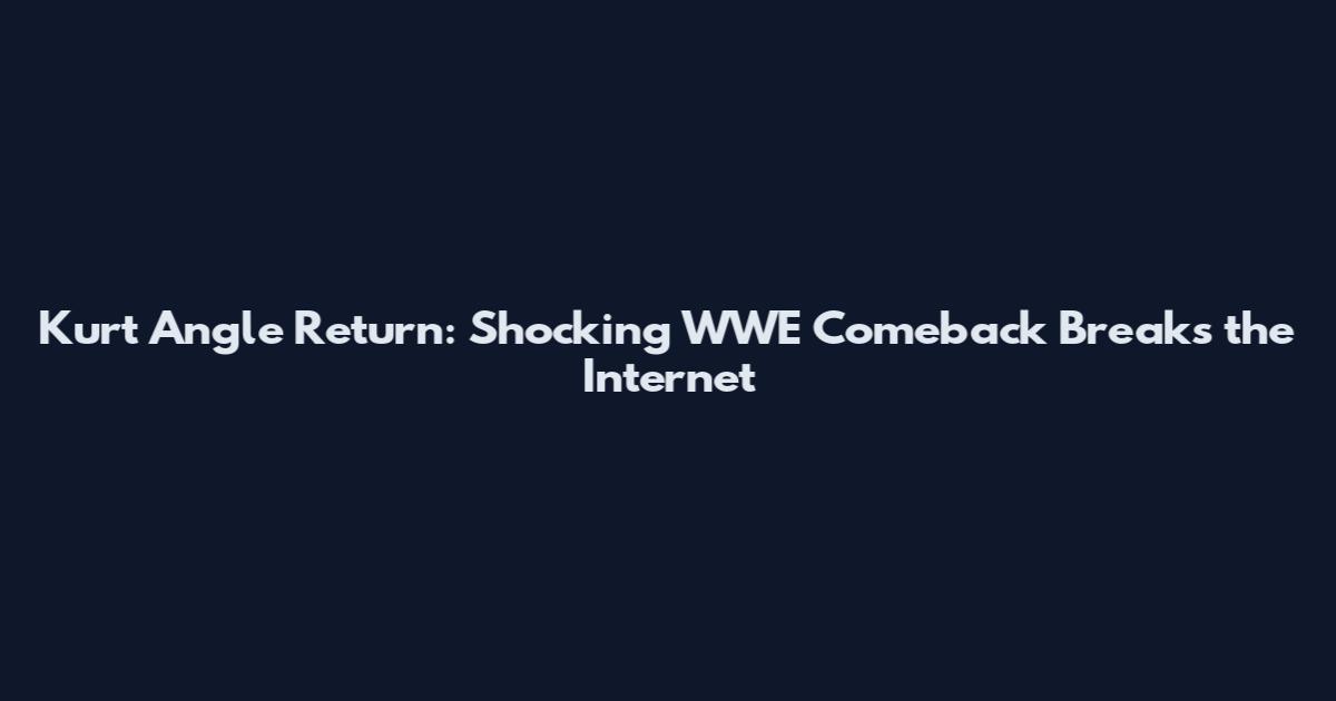 Kurt Angle Return: Shocking WWE Comeback Breaks the Internet