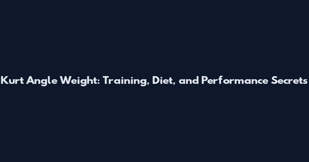 Kurt Angle Weight: Training, Diet, and Performance Secrets