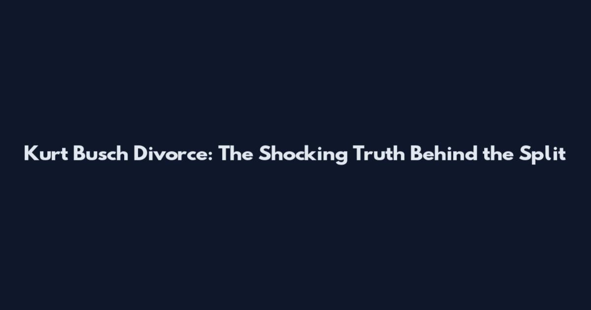 Kurt Busch Divorce: The Shocking Truth Behind the Split