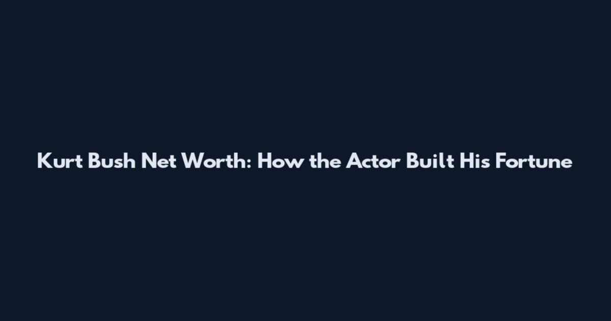Kurt Bush Net Worth: How the Actor Built His Fortune