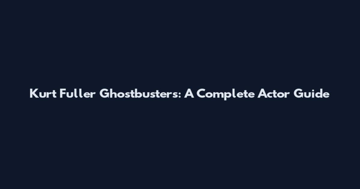 Kurt Fuller Ghostbusters: A Complete Actor Guide