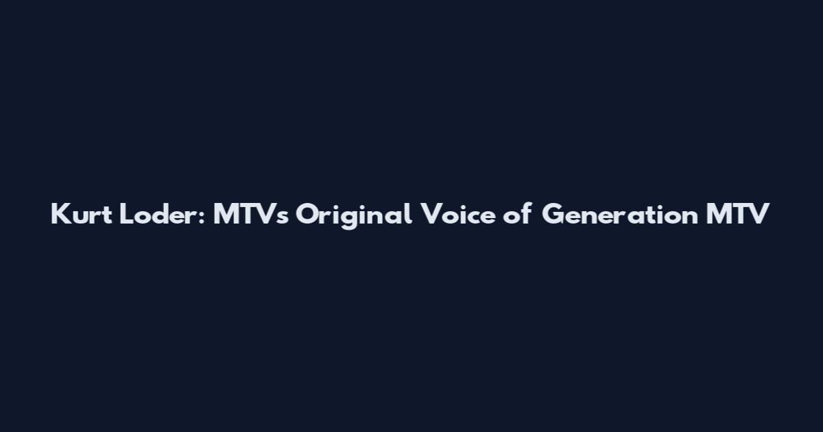 Kurt Loder: MTV's Original Voice of Generation MTV