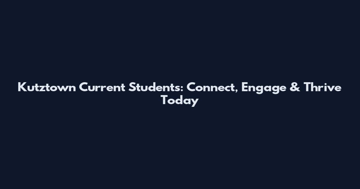 Kutztown Current Students: Connect, Engage & Thrive Today