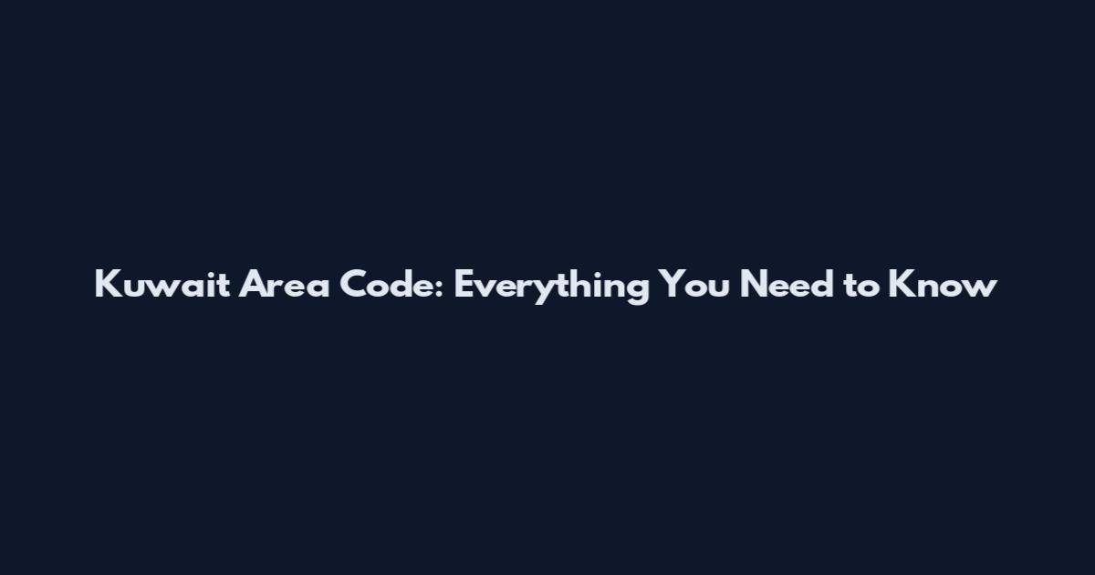 Kuwait Area Code: Everything You Need to Know