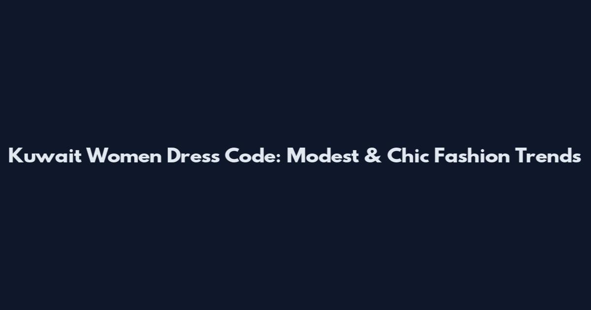 Kuwait Women Dress Code: Modest & Chic Fashion Trends