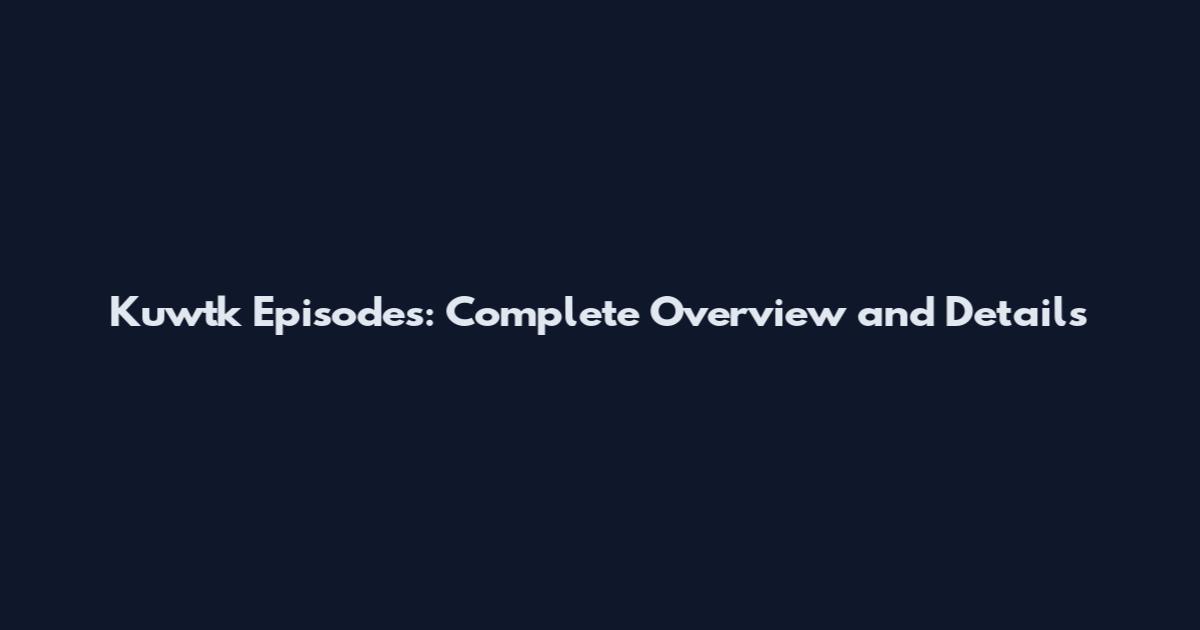 Kuwtk Episodes: Complete Overview and Details