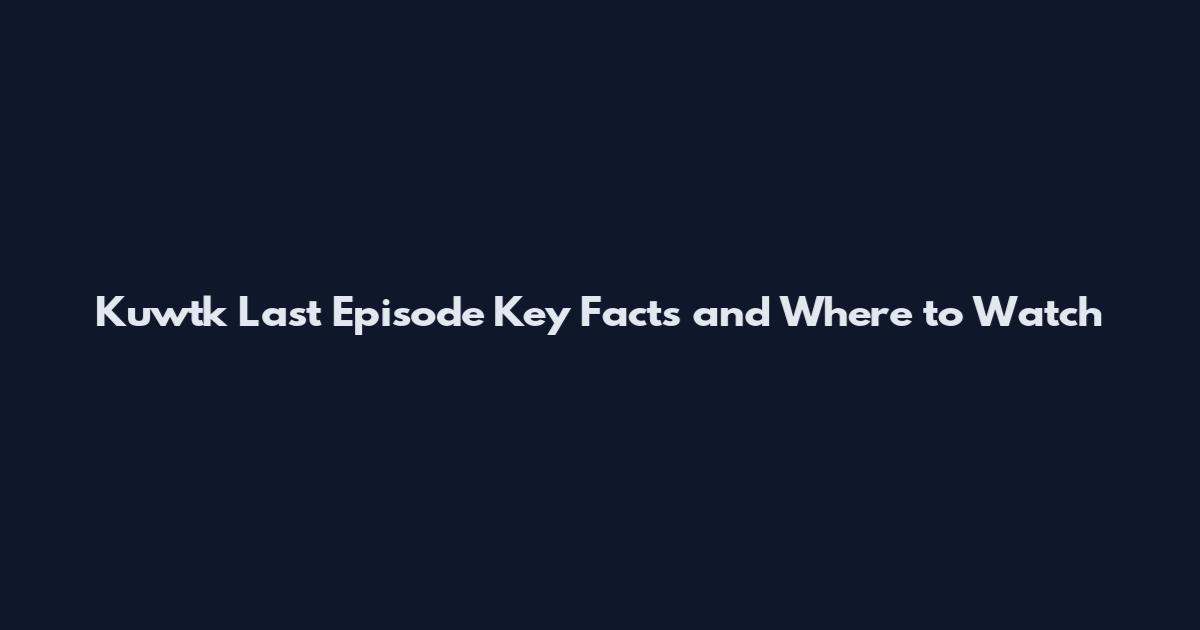 Kuwtk Last Episode Key Facts and Where to Watch