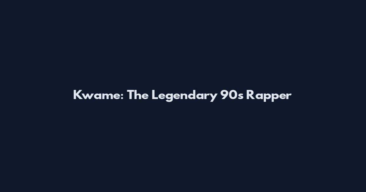 Kwame: The Legendary 90s Rapper