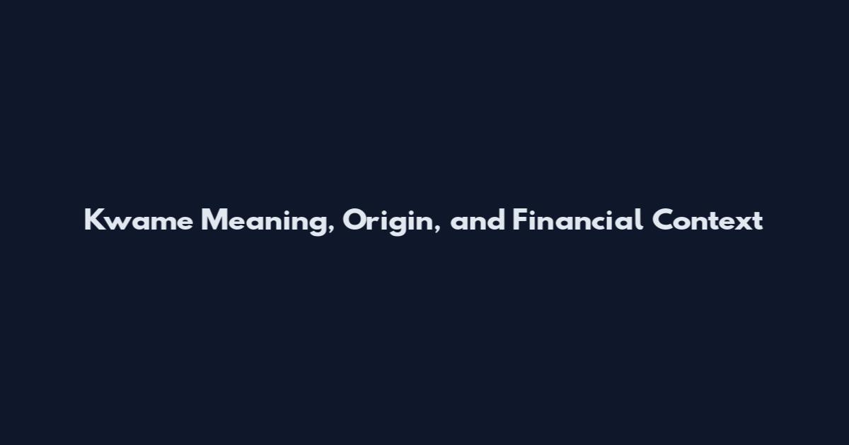 Kwame Meaning, Origin, and Financial Context
