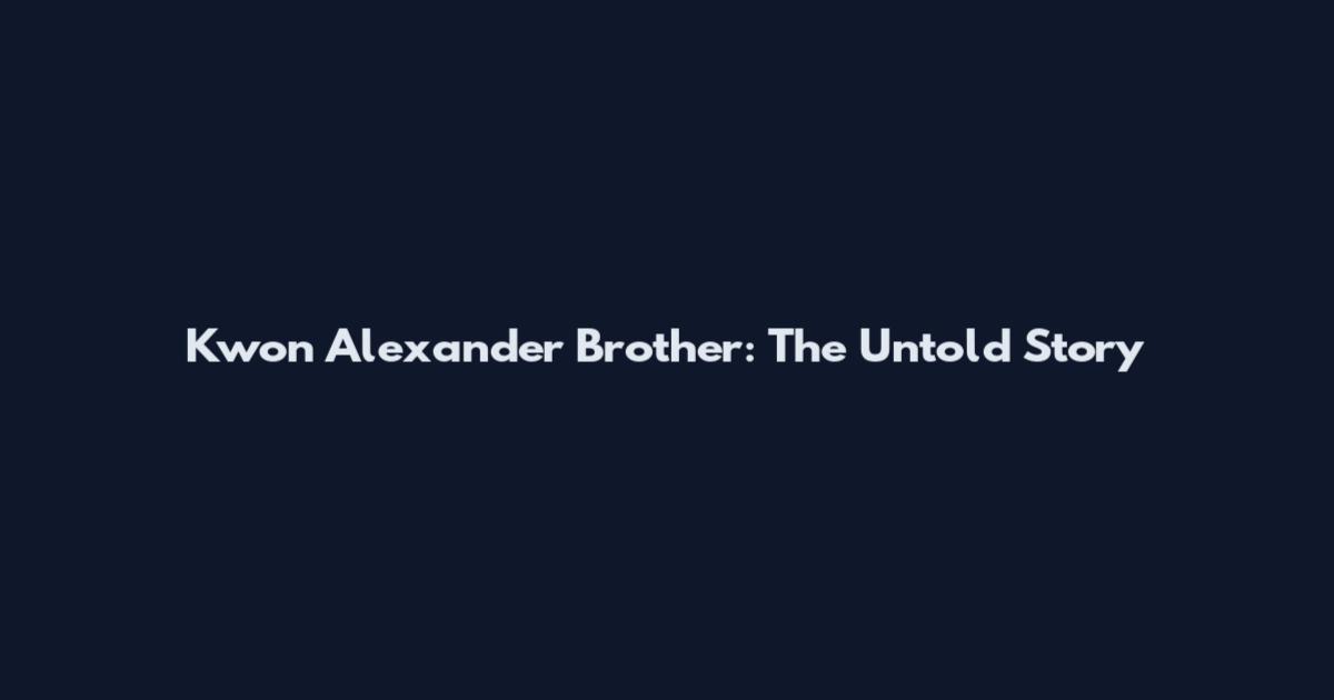 Kwon Alexander Brother: The Untold Story
