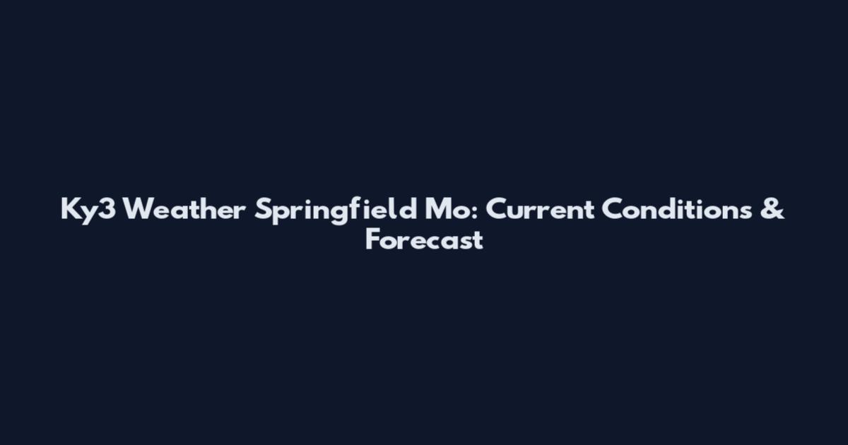 Ky3 Weather Springfield Mo: Current Conditions & Forecast