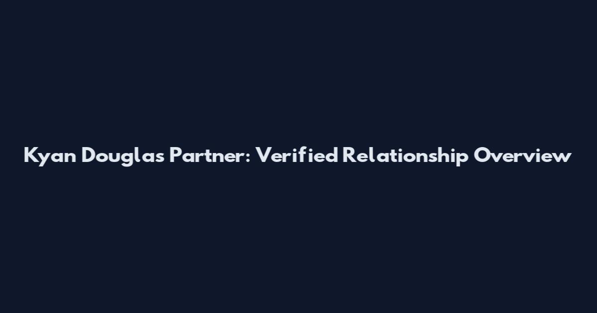 Kyan Douglas Partner: Verified Relationship Overview