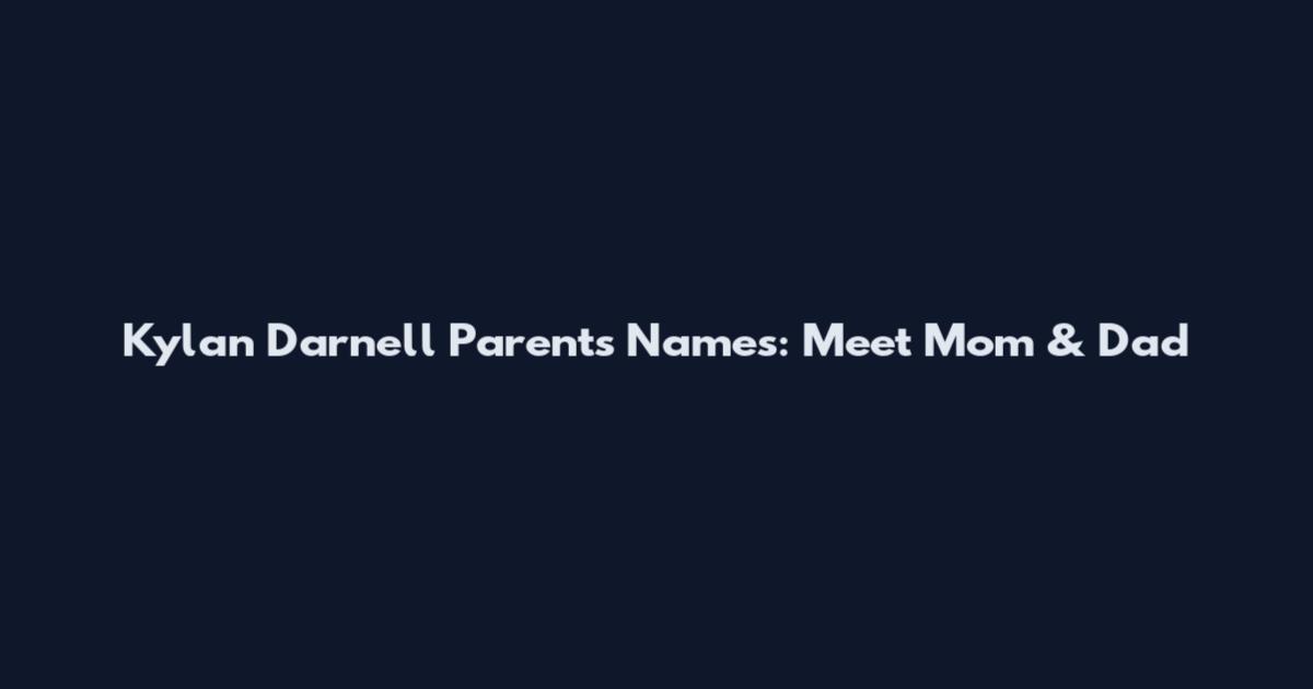 Kylan Darnell Parents Names: Meet Mom & Dad