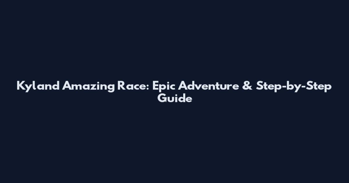 Kyland Amazing Race: Epic Adventure & Step-by-Step Guide