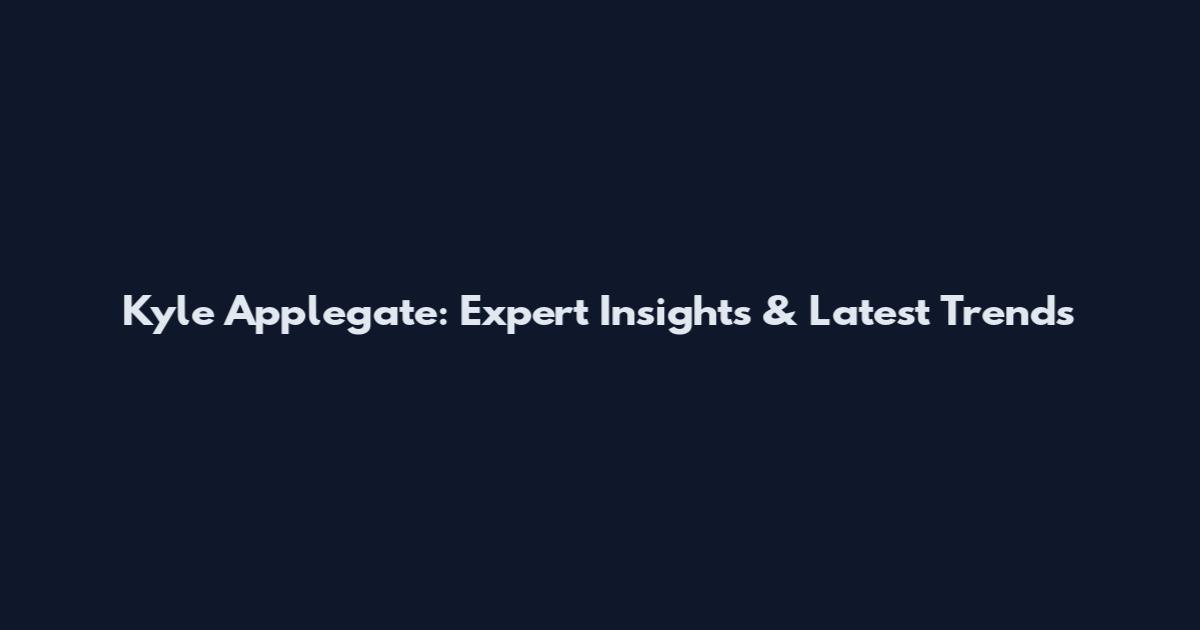 Kyle Applegate: Expert Insights & Latest Trends