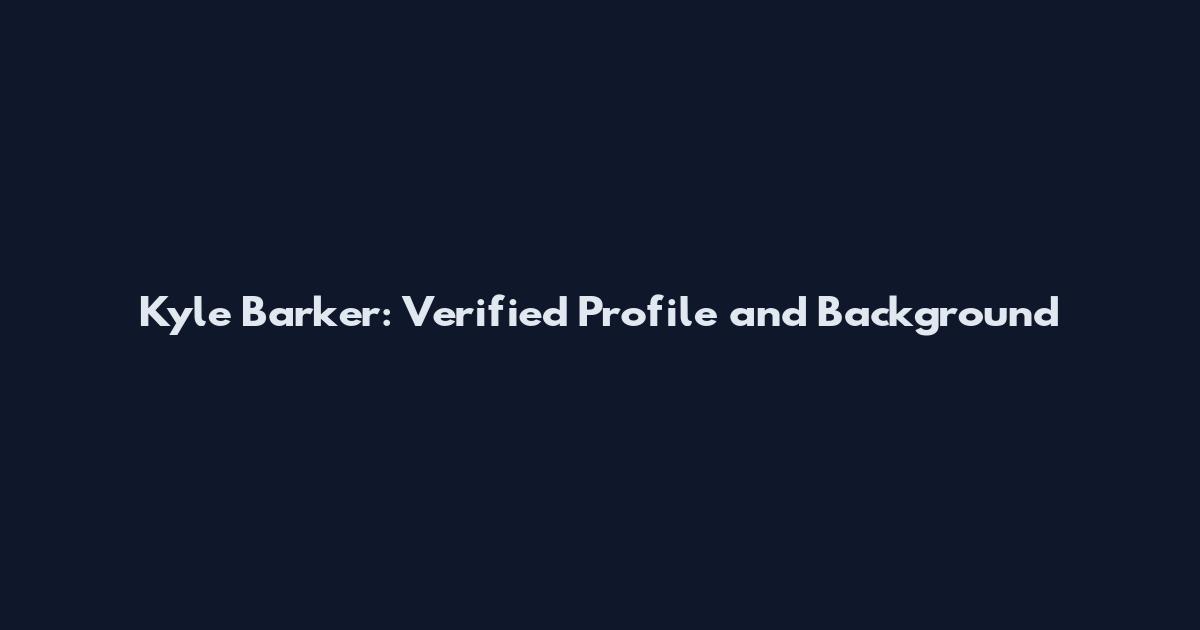 Kyle Barker: Verified Profile and Background
