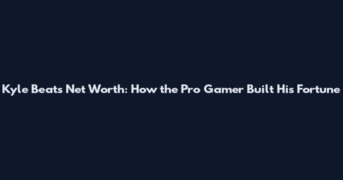Kyle Beats Net Worth: How the Pro Gamer Built His Fortune