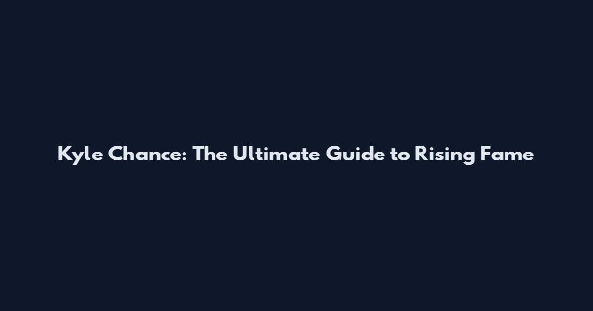Kyle Chance: The Ultimate Guide to Rising Fame