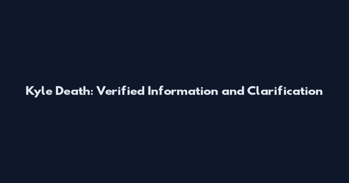 Kyle Death: Verified Information and Clarification