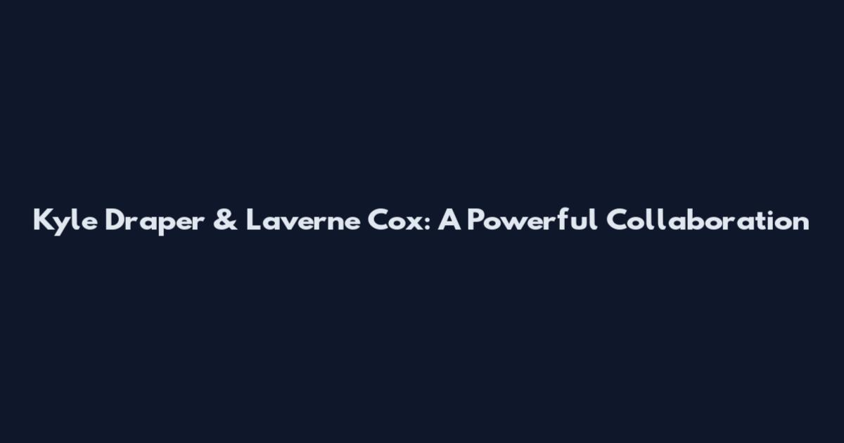 Kyle Draper & Laverne Cox: A Powerful Collaboration