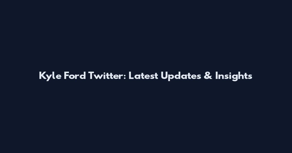 Kyle Ford Twitter: Latest Updates & Insights