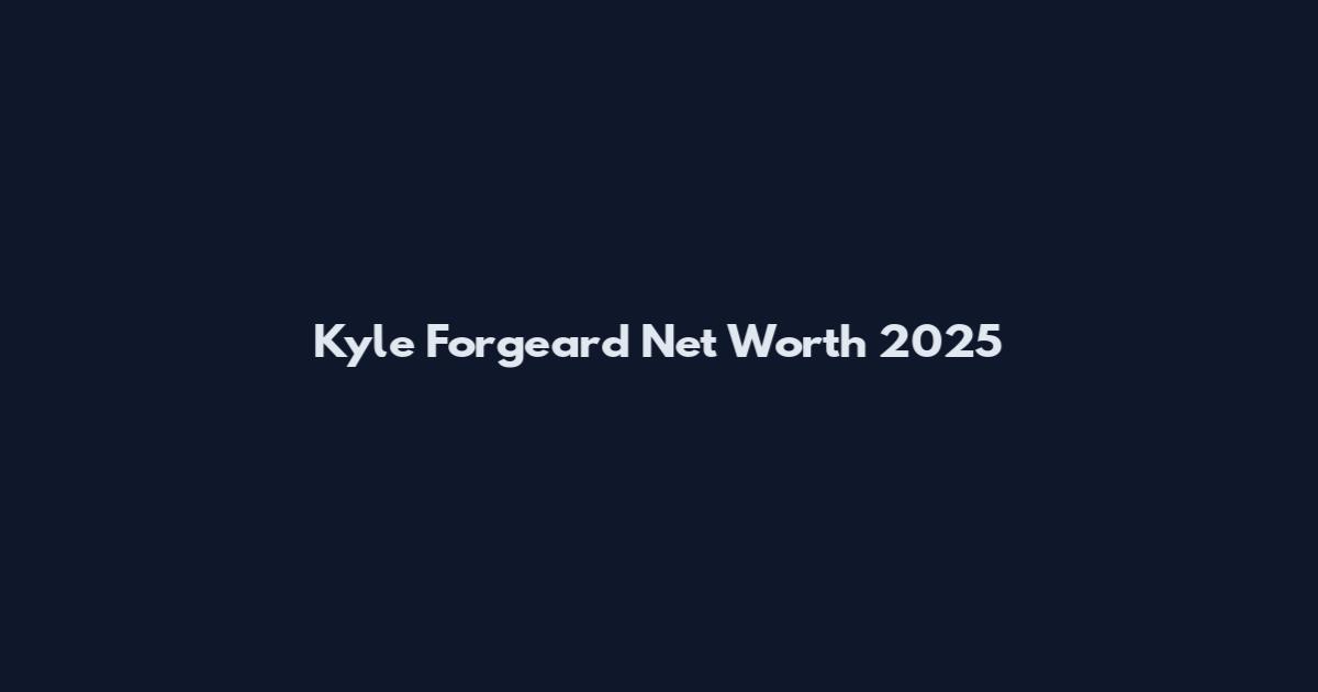 Kyle Forgeard Net Worth 2025