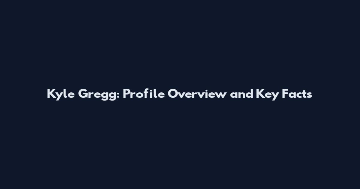 Kyle Gregg: Profile Overview and Key Facts