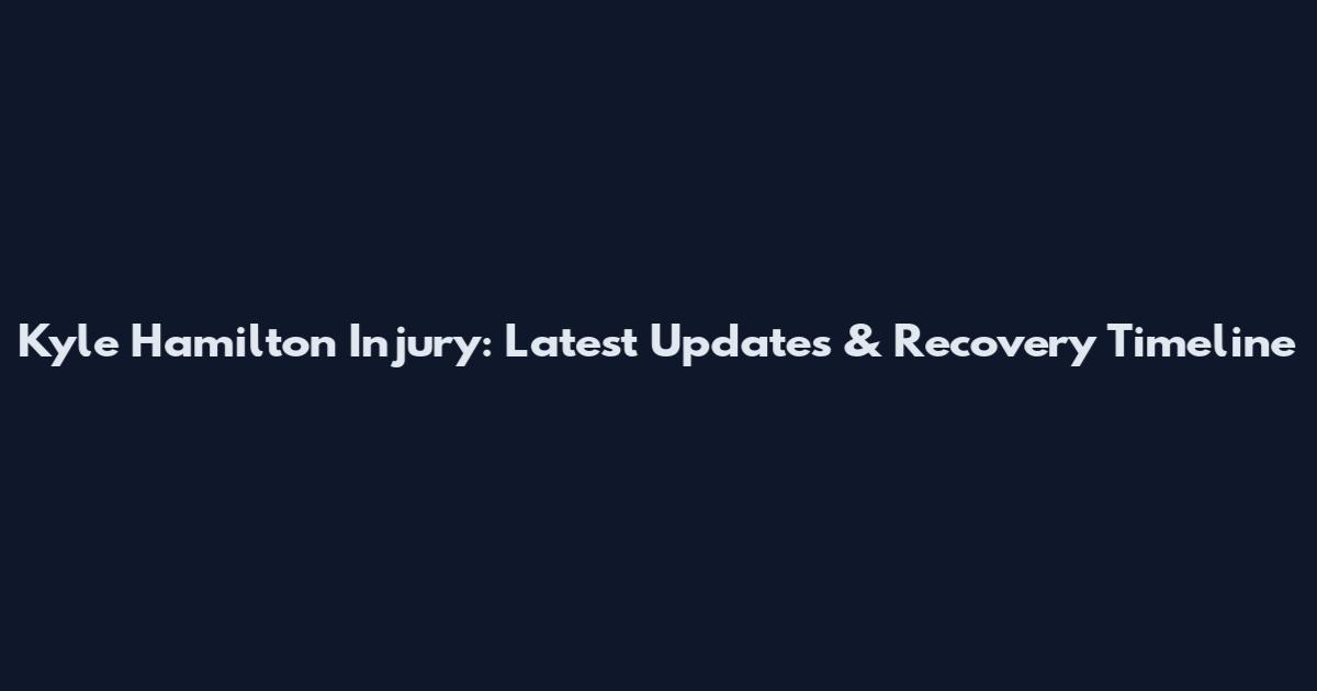 Kyle Hamilton Injury: Latest Updates & Recovery Timeline