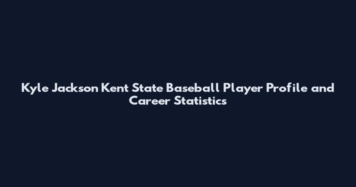 Kyle Jackson Kent State Baseball Player Profile and Career Statistics