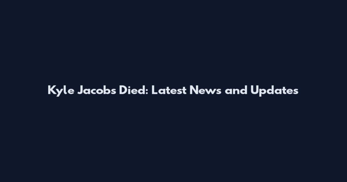 Kyle Jacobs Died: Latest News and Updates