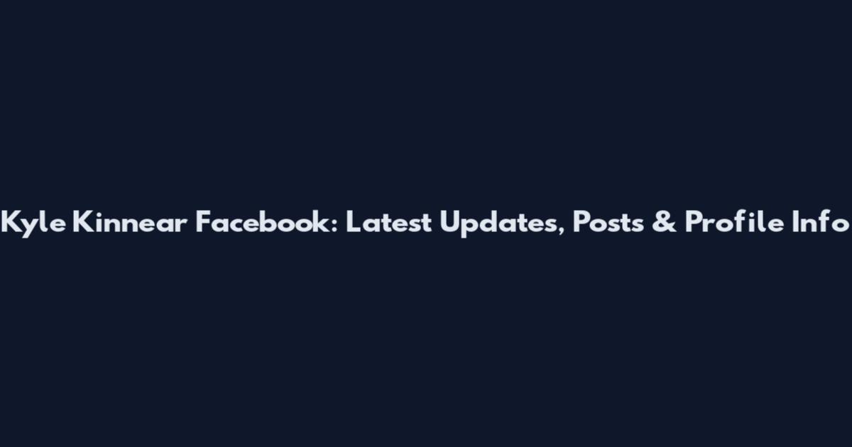 Kyle Kinnear Facebook: Latest Updates, Posts & Profile Info