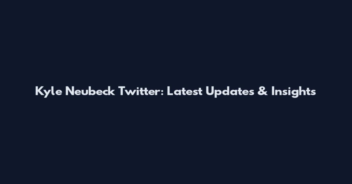 Kyle Neubeck Twitter: Latest Updates & Insights