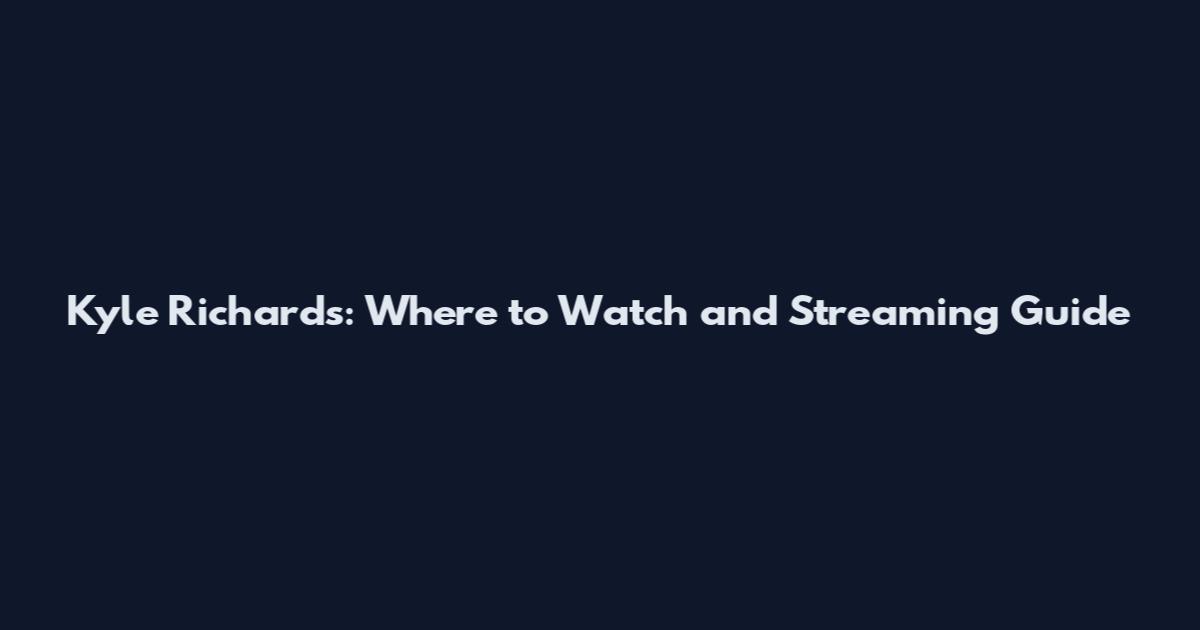 Kyle Richards: Where to Watch and Streaming Guide