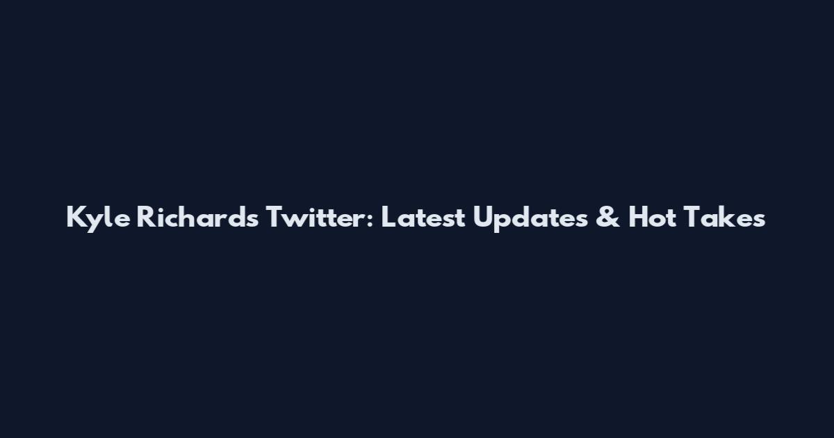 Kyle Richards Twitter: Latest Updates & Hot Takes