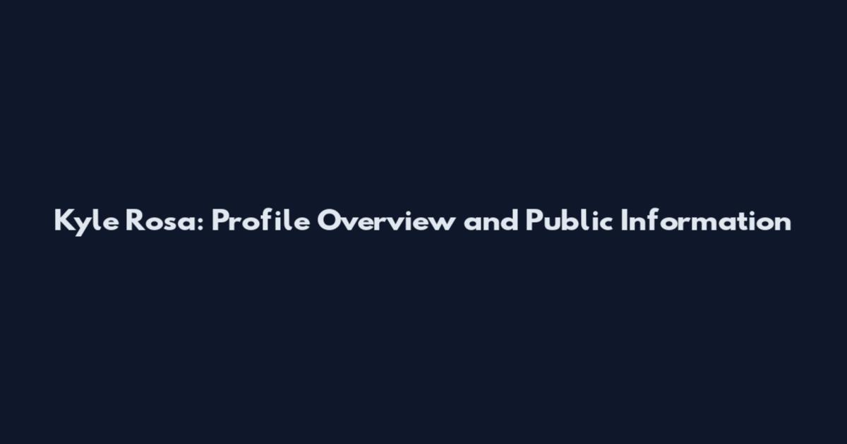 Kyle Rosa: Profile Overview and Public Information