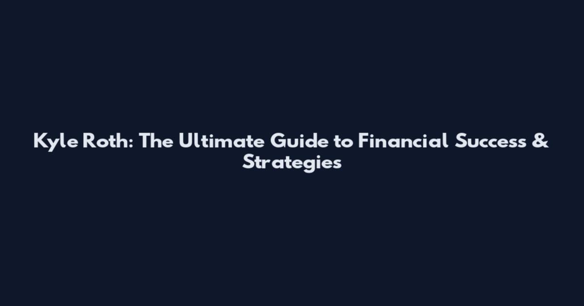 Kyle Roth: The Ultimate Guide to Financial Success & Strategies